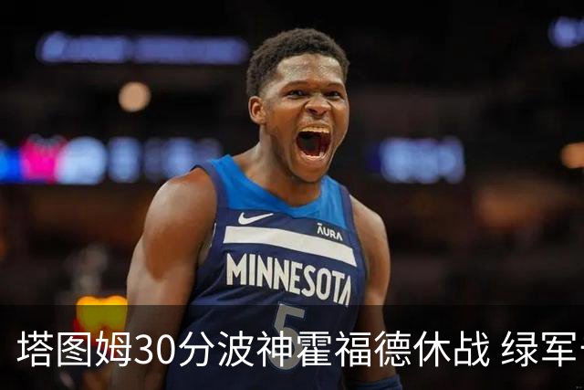 塔图姆30分波神霍福德休战 绿军击败魔术3连胜